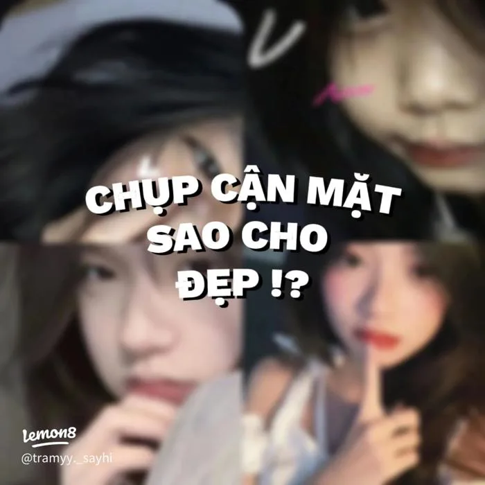 Cách chụp cận mặt đẹp cho nữ: 8 góc chụp ảnh gái xinh siêu tự nhiên