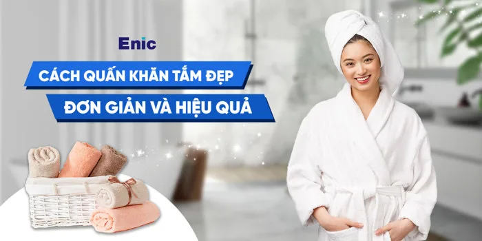 Cách Quấn Khăn Tắm Đẹp, Đơn Giản Và Hiệu Quả